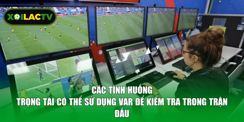 Các tình huống trọng tài có thể sử dụng VAR để kiểm tra trong trận đấu