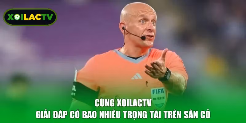 Cùng Xoilactv giải đáp có bao nhiêu trọng tài trên sân cỏ