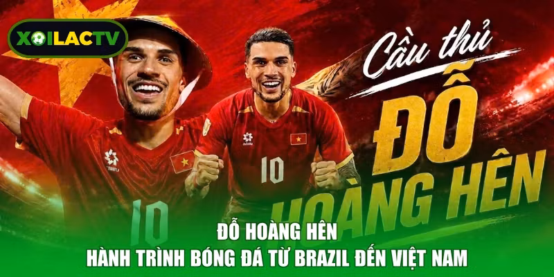 Đỗ Hoàng Hên - Hành Trình Bóng Đá Từ Brazil Đến Việt Nam
