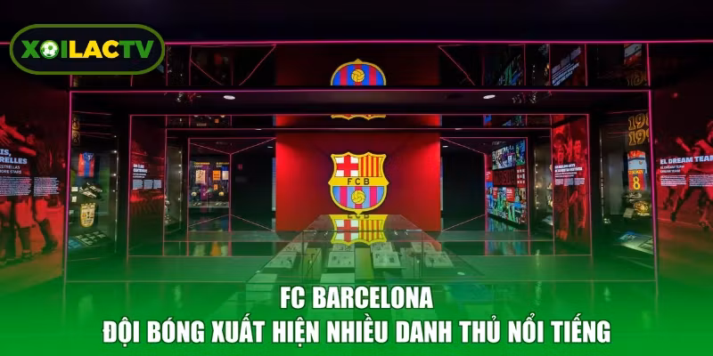 FC Barcelona - Đội Bóng Xuất Hiện Nhiều Danh Thủ Nổi Tiếng