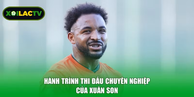 Hành trình thi đấu chuyên nghiệp của Xuân Son