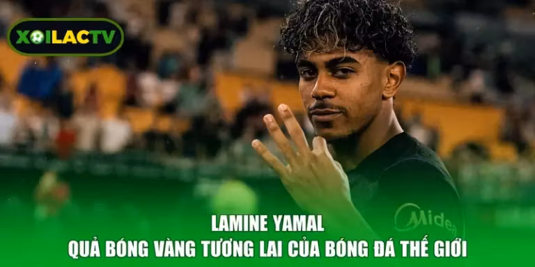 Lamine Yamal - Quả Bóng Vàng Tương Lai Của Bóng Đá Thế Giới