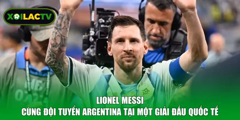 Lionel Messi cùng đội tuyển Argentina tại một giải đấu quốc tế