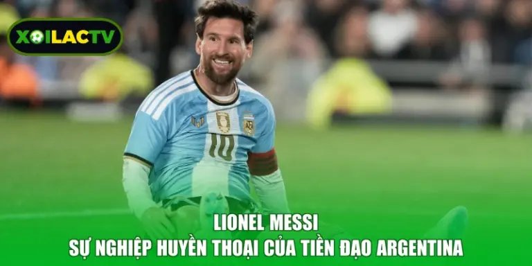 Lionel Messi - Sự Nghiệp Huyền Thoại Của Tiền Đạo Argentina