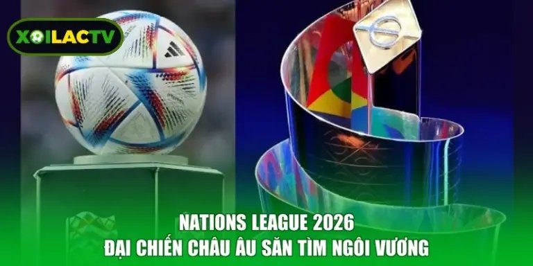 Nations League 2026 - Đại Chiến Châu Âu Săn Tìm Ngôi Vương