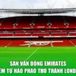 Sân Vận Động Emirates - Niềm Tự Hào Pháo Thủ Thành London