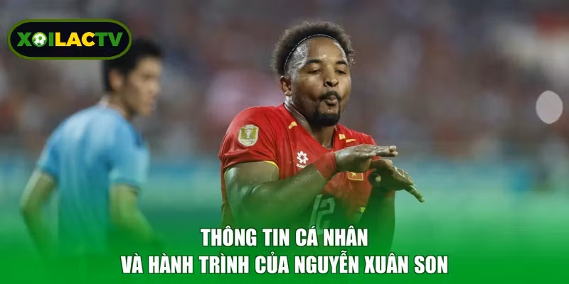 Thông tin cá nhân và hành trình của Nguyễn Xuân Son