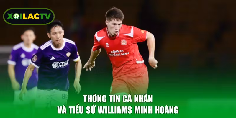 Thông tin cá nhân và tiểu sử Williams Minh Hoàng