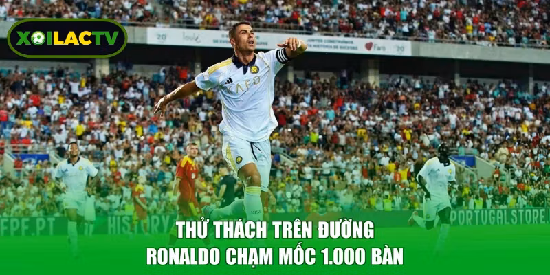 Thử thách trên đường Ronaldo chạm mốc 1.000 bàn