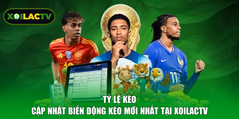 Tỷ Lệ Kèo - Cập Nhật Biến Động Kèo Mới Nhất Tại XoilacTV