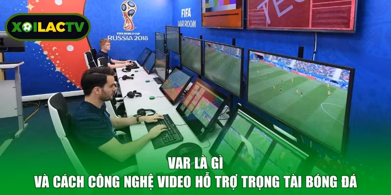 VAR là gì và cách công nghệ video hỗ trợ trọng tài bóng đá